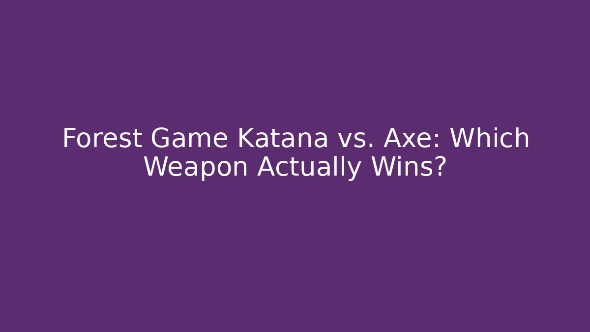 Forest Game Katana vs. Axe: Which Weapon Actually Wins?