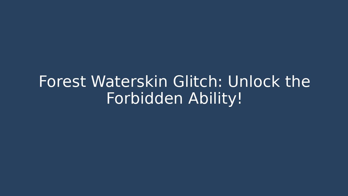 Forest Waterskin Glitch: Unlock the Forbidden Ability! - Smart Esu