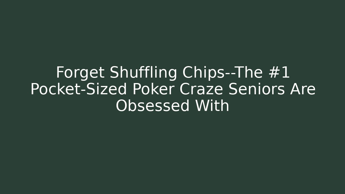 Forget Shuffling Chips—The #1 Pocket-Sized Poker Craze Seniors Are Obsessed With