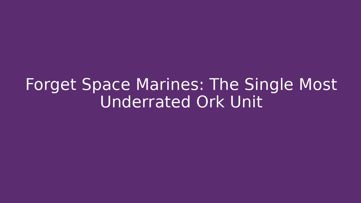 Forget Space Marines: The Single Most Underrated Ork Unit - Smart Esu
