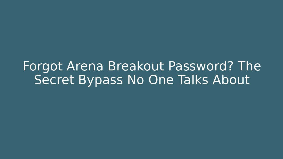 Forgot Arena Breakout Password? The Secret Bypass No One Talks About