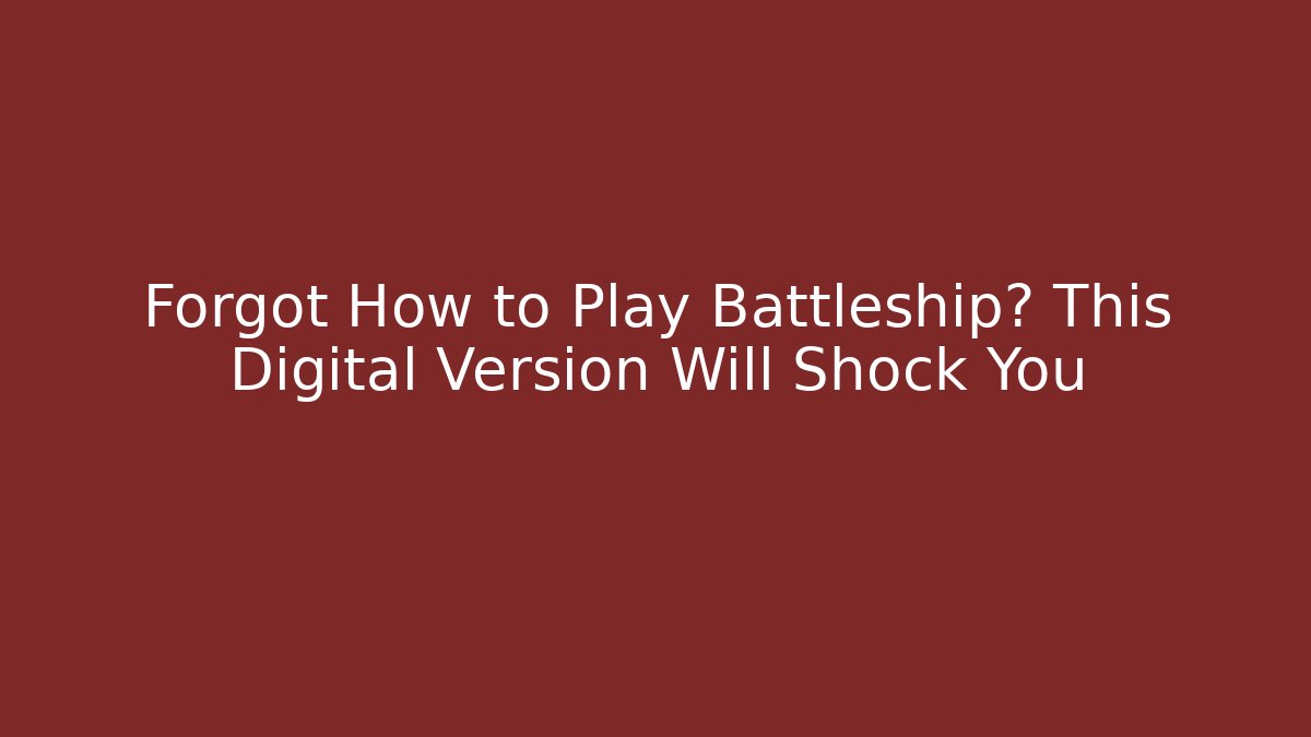 Forgot How to Play Battleship? This Digital Version Will Shock You