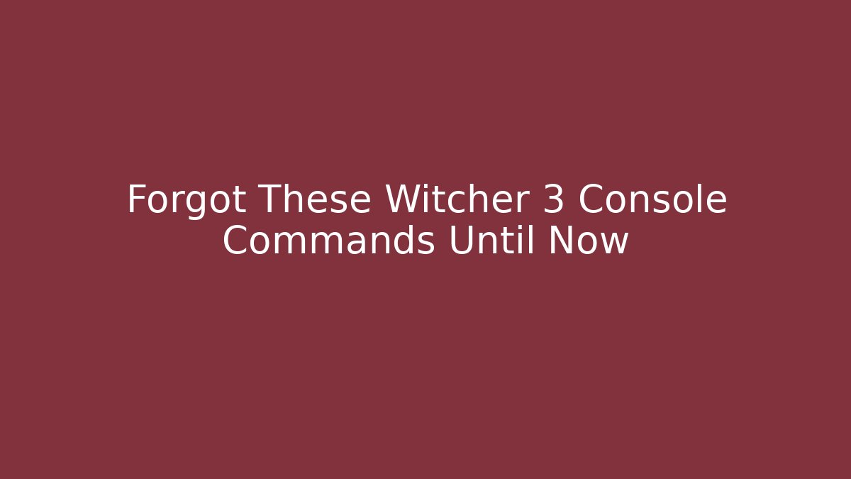 Forgot These Witcher 3 Console Commands Until Now