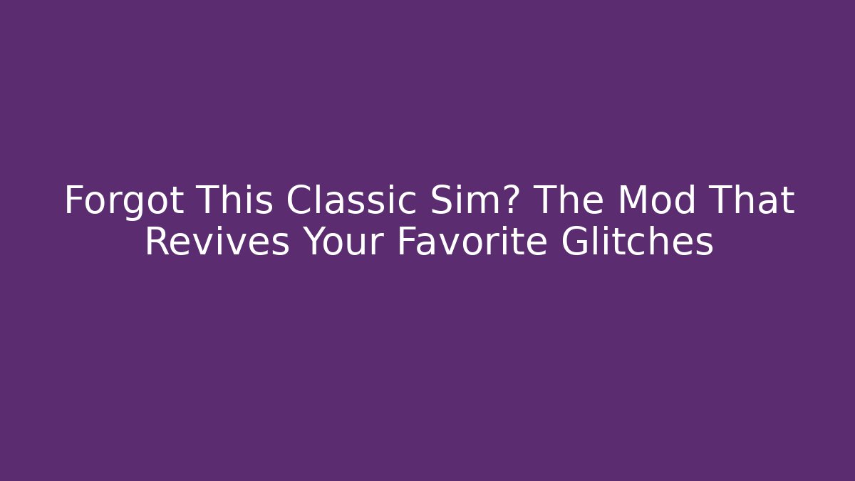 Forgot This Classic Sim? The Mod That Revives Your Favorite Glitches