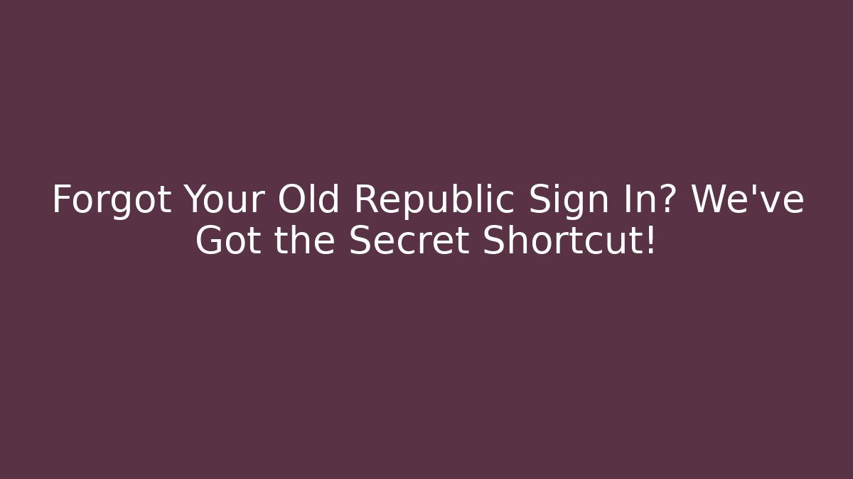 Forgot Your Old Republic Sign In? We've Got the Secret Shortcut!