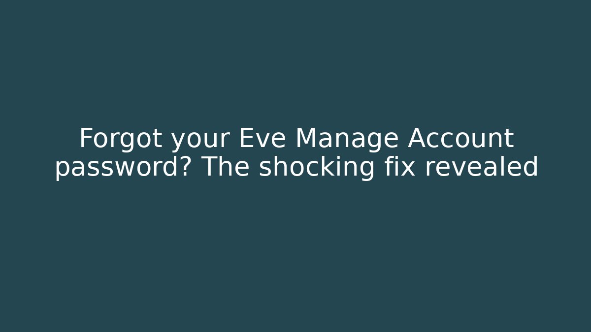 Forgot your Eve Manage Account password? The shocking fix revealed