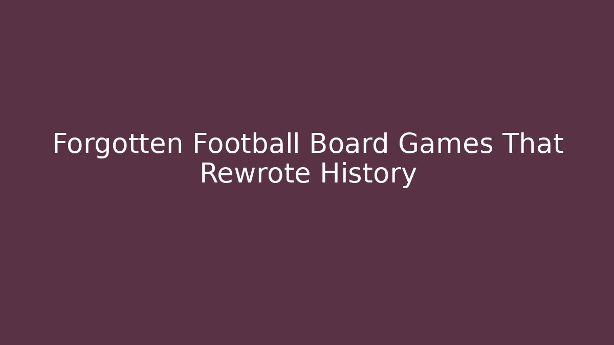 Forgotten Football Board Games That Rewrote History