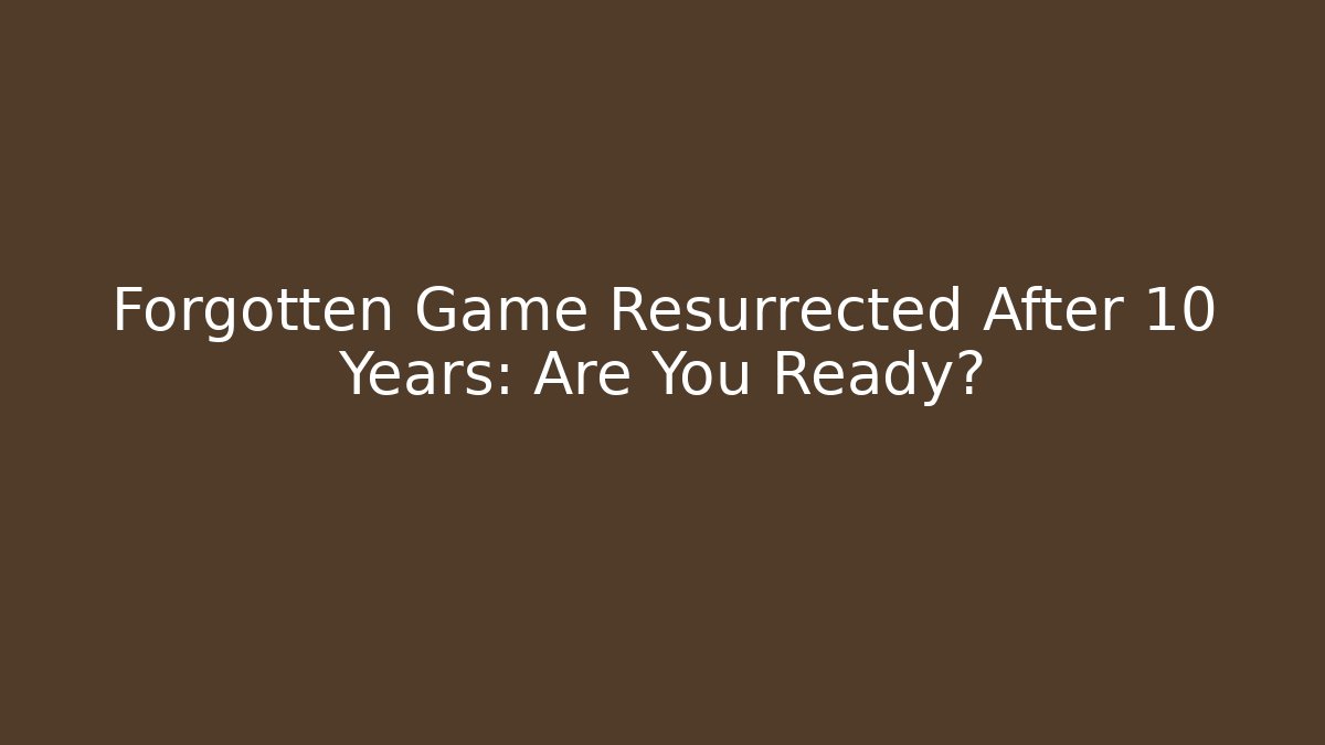 Forgotten Game Resurrected After 10 Years: Are You Ready? - Smart Esu