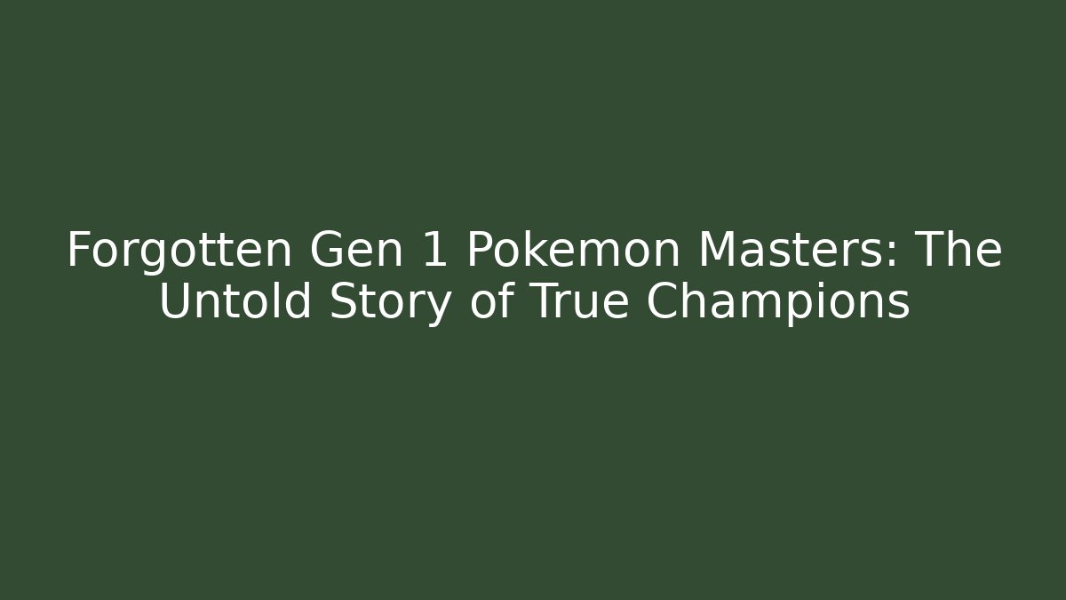 Forgotten Gen 1 Pokemon Masters: The Untold Story of True Champions