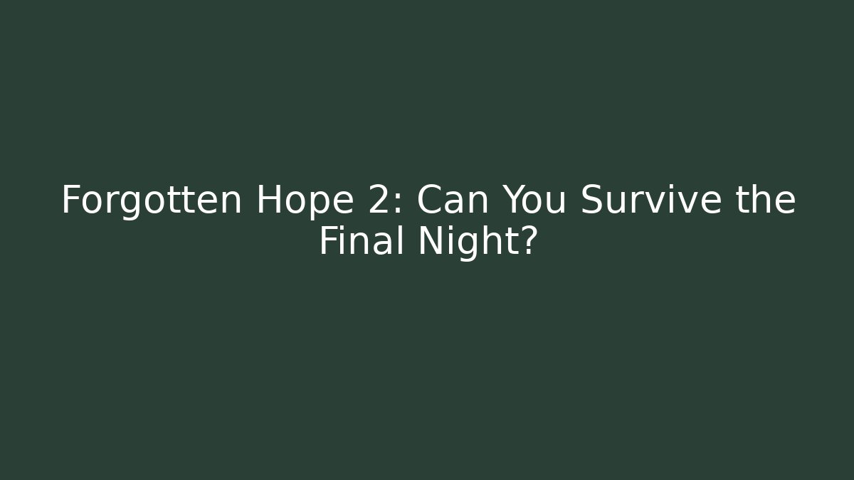 Forgotten Hope 2: Can You Survive the Final Night?