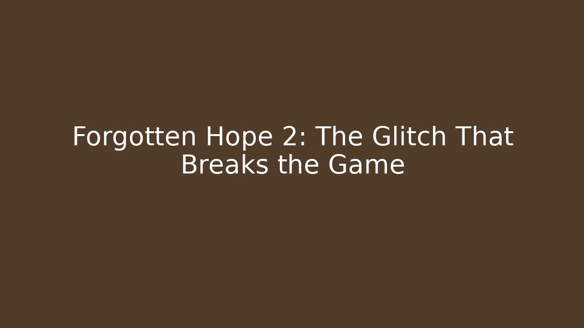 Forgotten Hope 2: The Glitch That Breaks the Game - Smart Esu