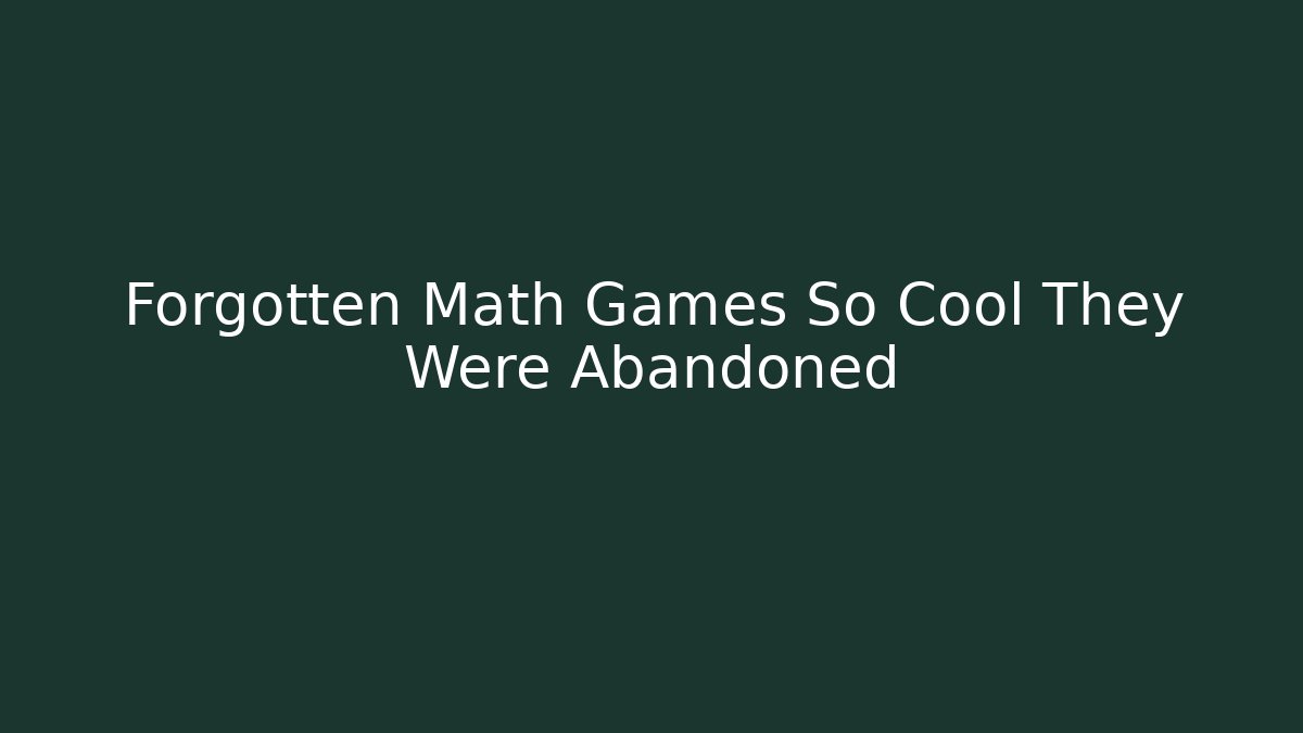 Forgotten Math Games So Cool They Were Abandoned