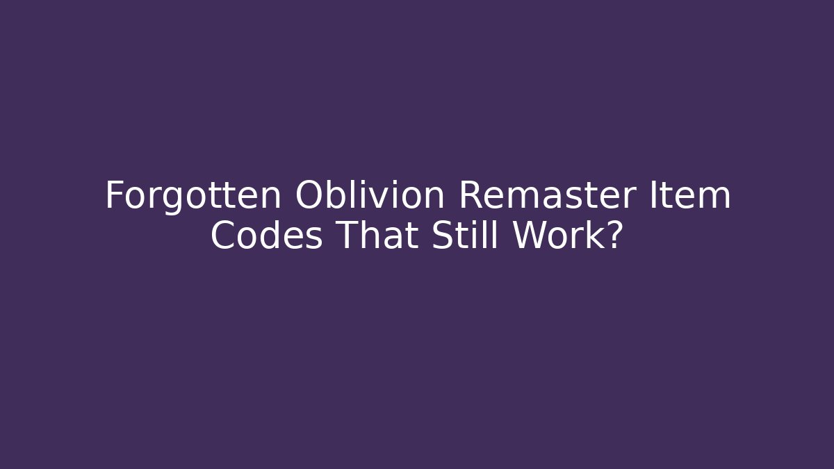 Forgotten Oblivion Remaster Item Codes That Still Work? - Smart Esu