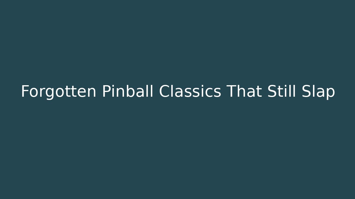 Forgotten Pinball Classics That Still Slap - Smart Esu