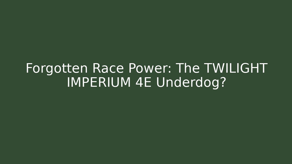 Forgotten Race Power: The TWILIGHT IMPERIUM 4E Underdog?