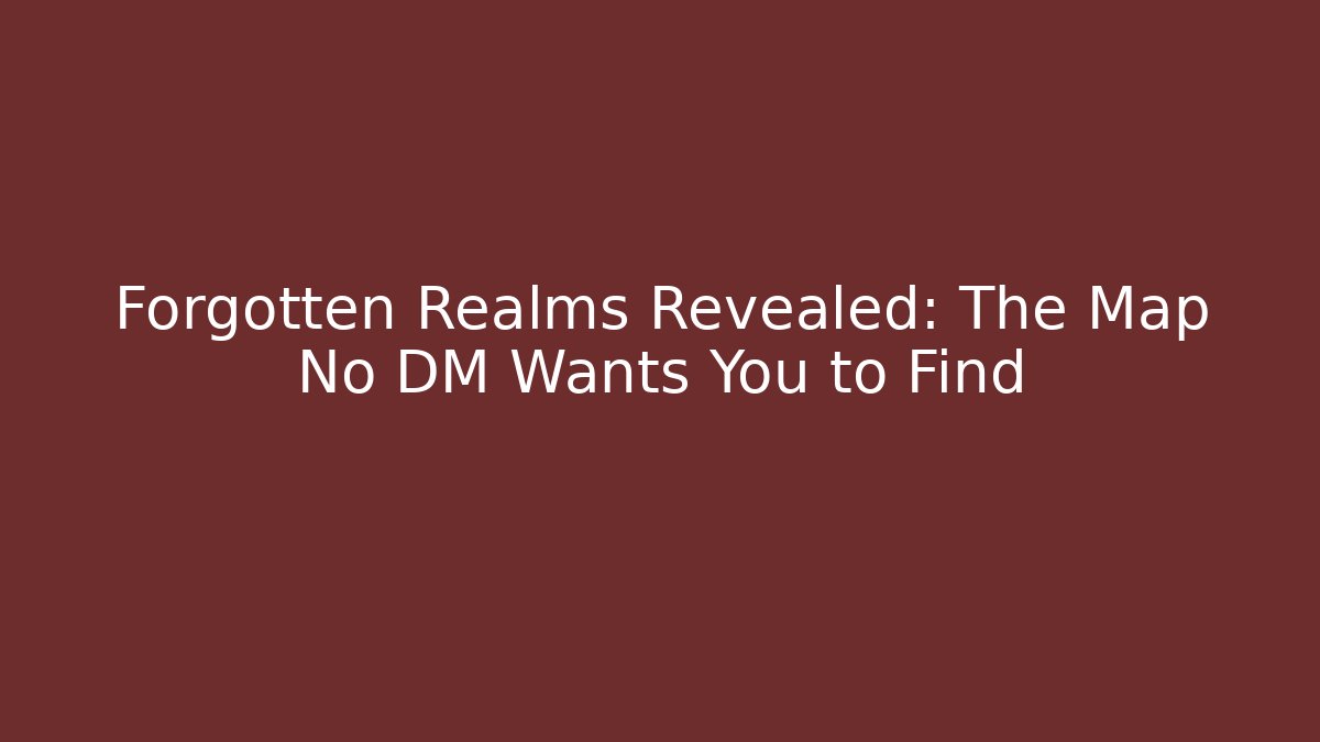 Forgotten Realms Revealed: The Map No DM Wants You to Find