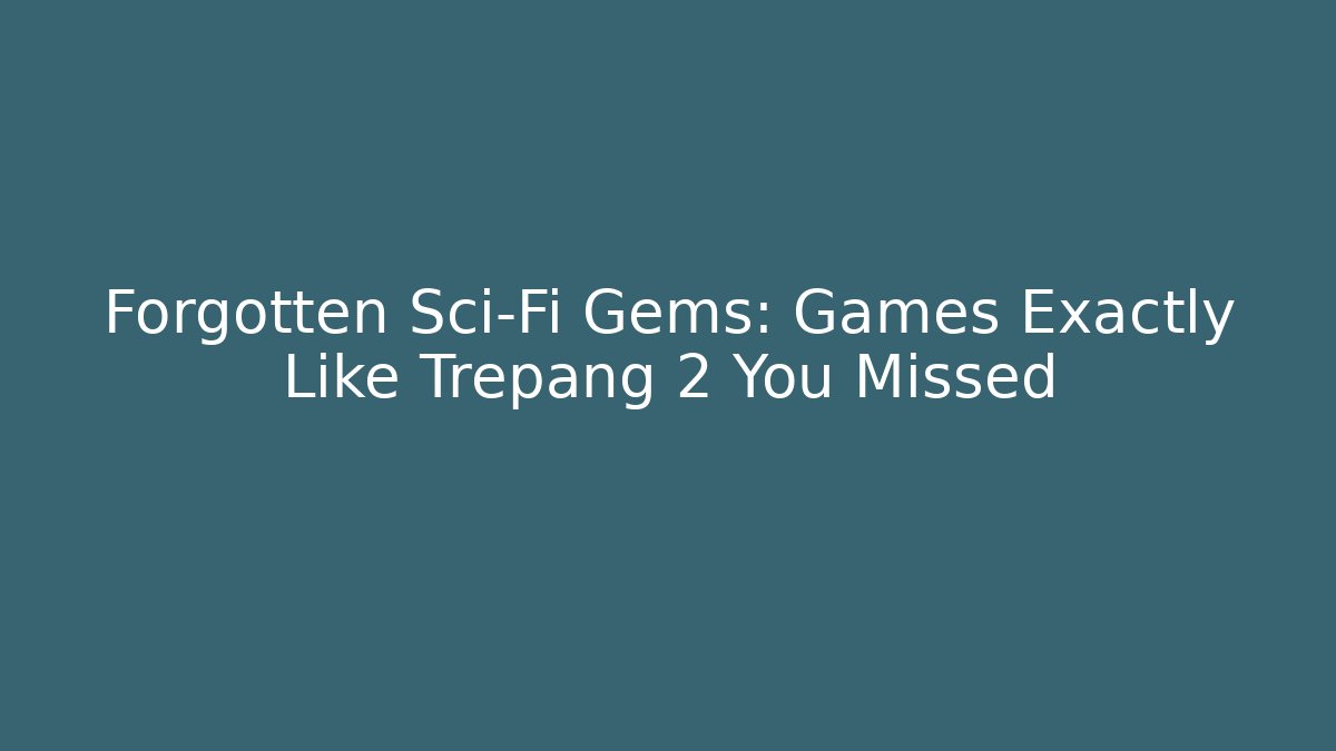 Forgotten Sci-Fi Gems: Games Exactly Like Trepang 2 You Missed