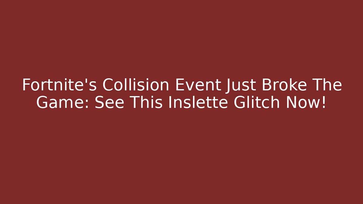 Fortnite's Collision Event Just Broke The Game: See This Inslette Glitch Now!