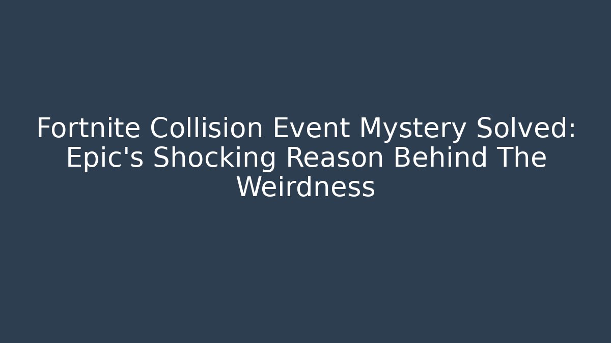 Fortnite Collision Event Mystery Solved: Epic's Shocking Reason Behind The Weirdness