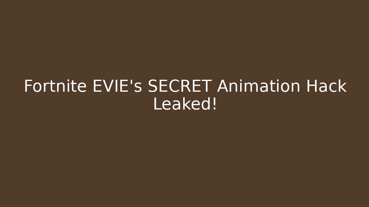 Fortnite EVIE’s SECRET Animation Hack Leaked!