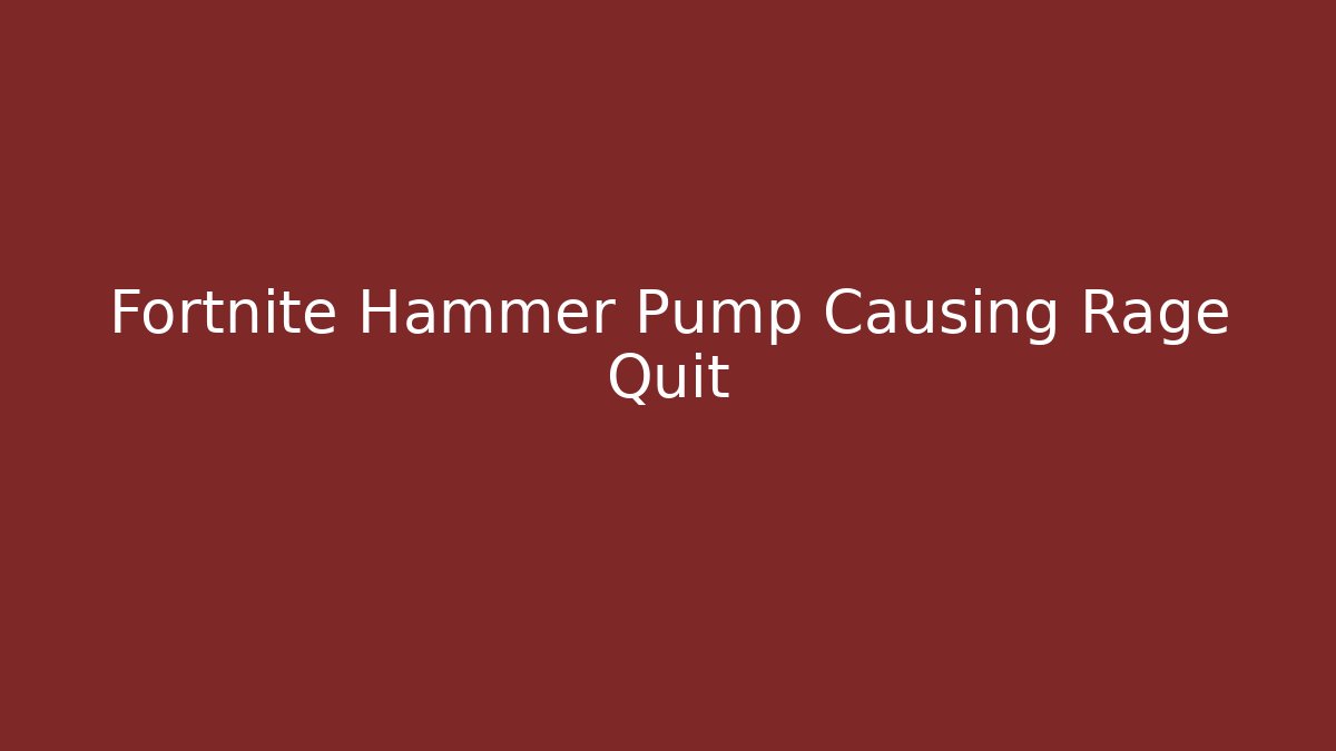 Fortnite Hammer Pump Causing Rage Quit