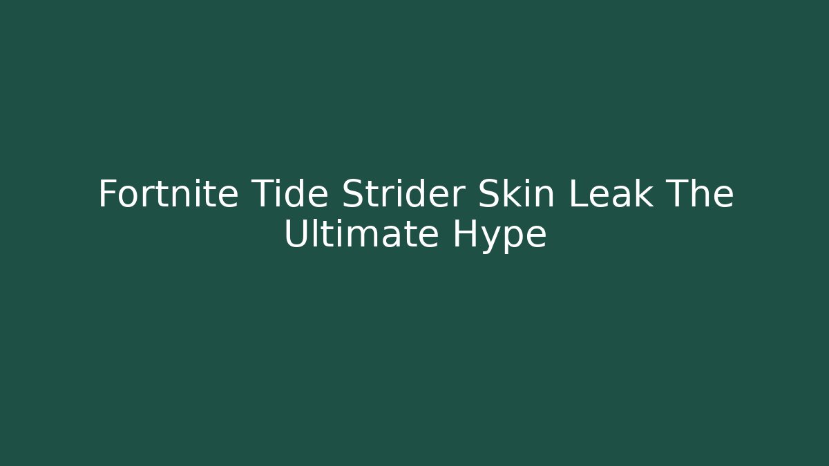 Fortnite Tide Strider Skin Leak The Ultimate Hype