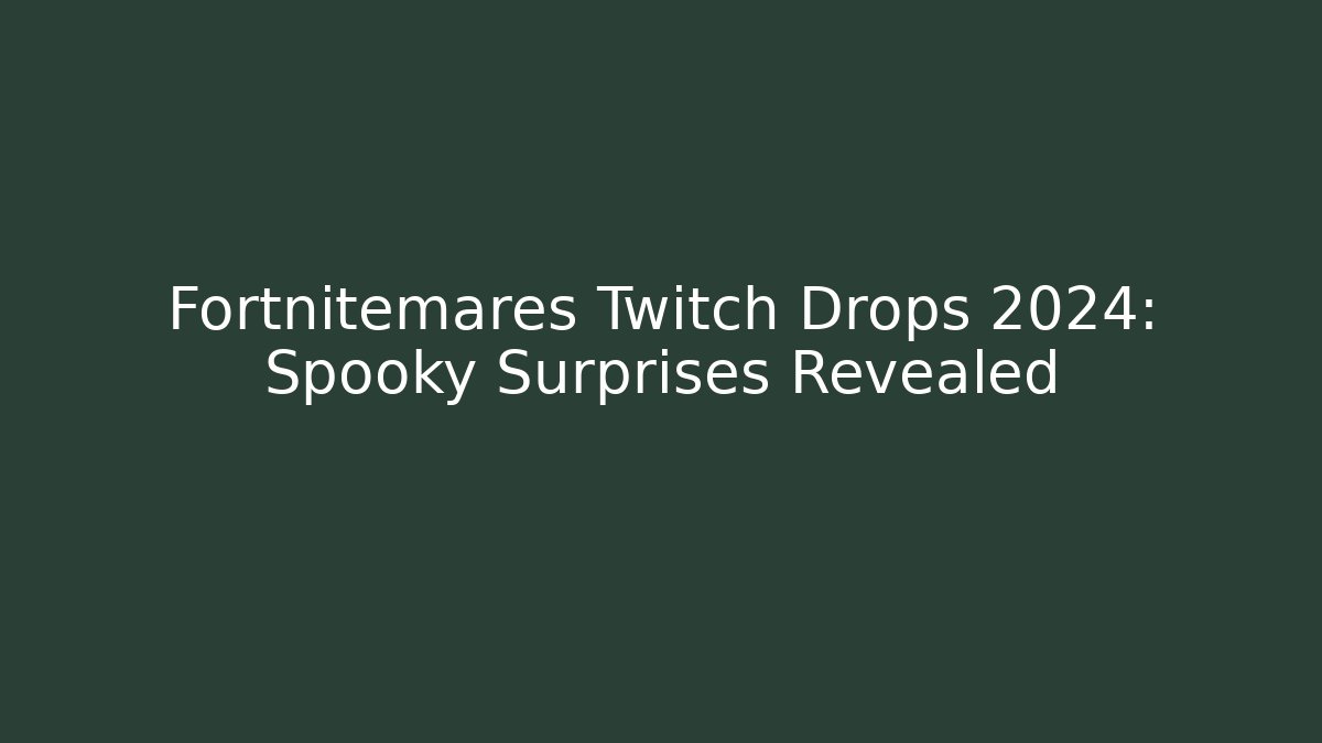 Fortnitemares Twitch Drops 2024: Spooky Surprises Revealed - Smart Esu