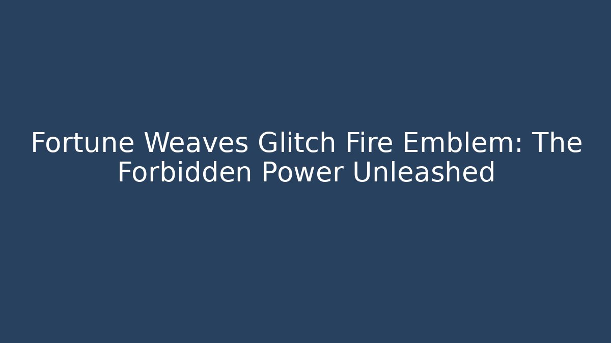 Fortune Weaves Glitch Fire Emblem: The Forbidden Power Unleashed