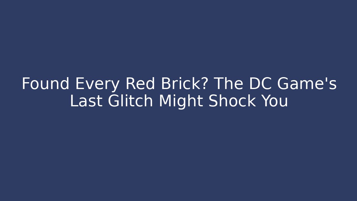 Found Every Red Brick? The DC Game's Last Glitch Might Shock You