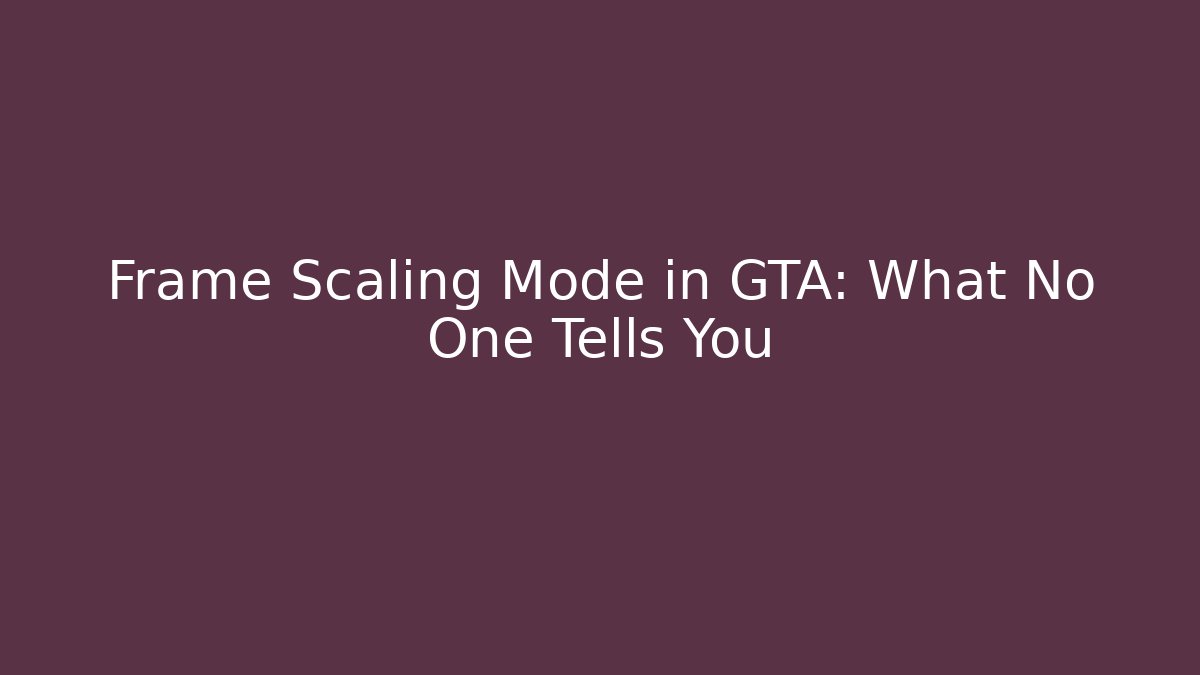 Frame Scaling Mode in GTA: What No One Tells You