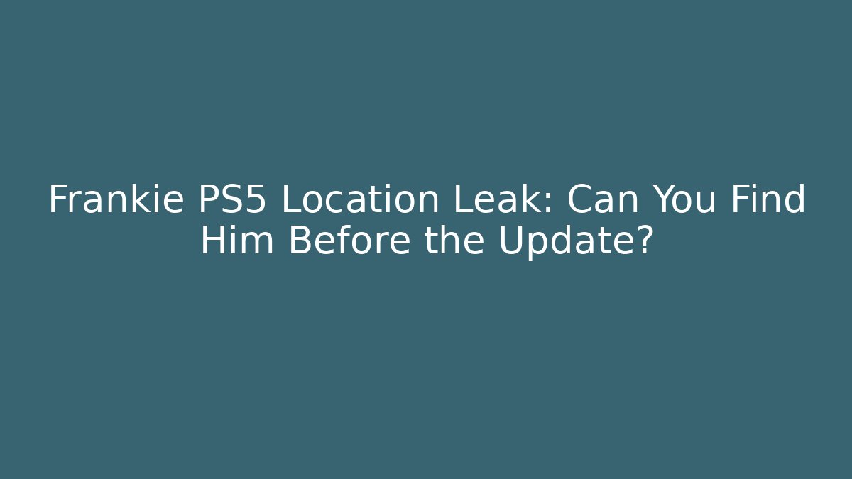 Frankie PS5 Location Leak: Can You Find Him Before the Update?