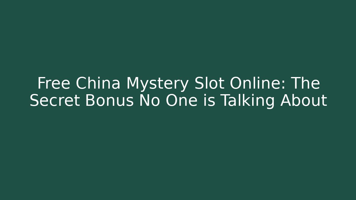 Free China Mystery Slot Online: The Secret Bonus No One is Talking About