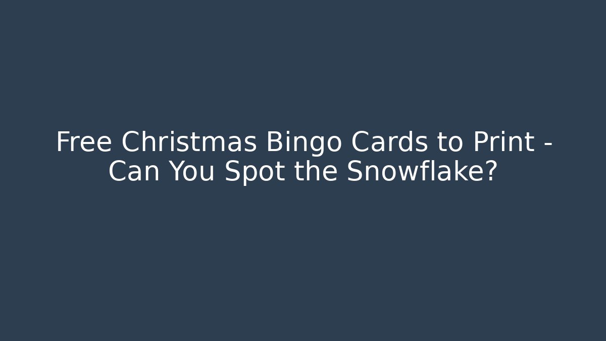 Free Christmas Bingo Cards to Print – Can You Spot the Snowflake?