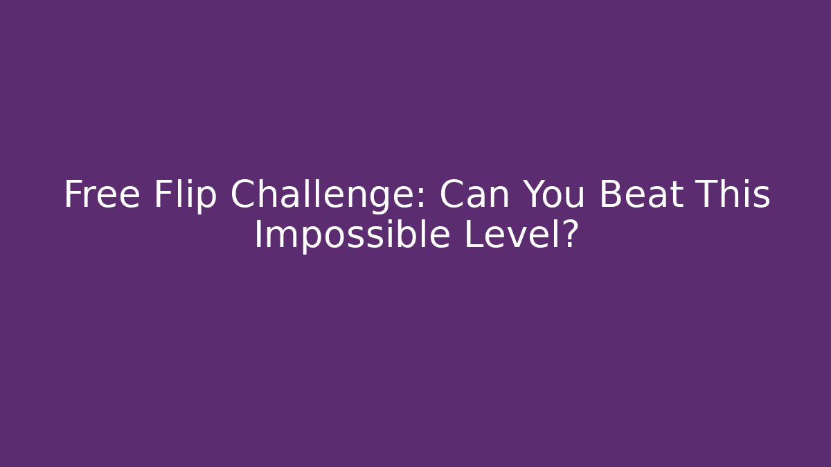 Free Flip Challenge: Can You Beat This Impossible Level?