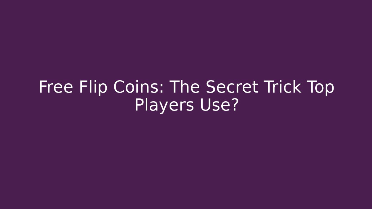 Free Flip Coins: The Secret Trick Top Players Use?