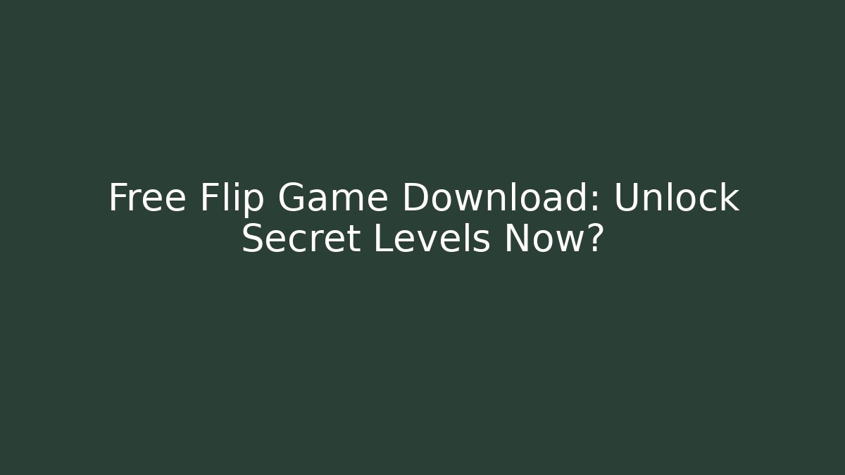Free Flip Game Download: Unlock Secret Levels Now?