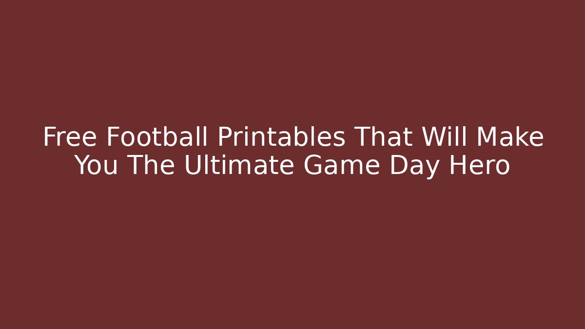 Free Football Printables That Will Make You The Ultimate Game Day Hero