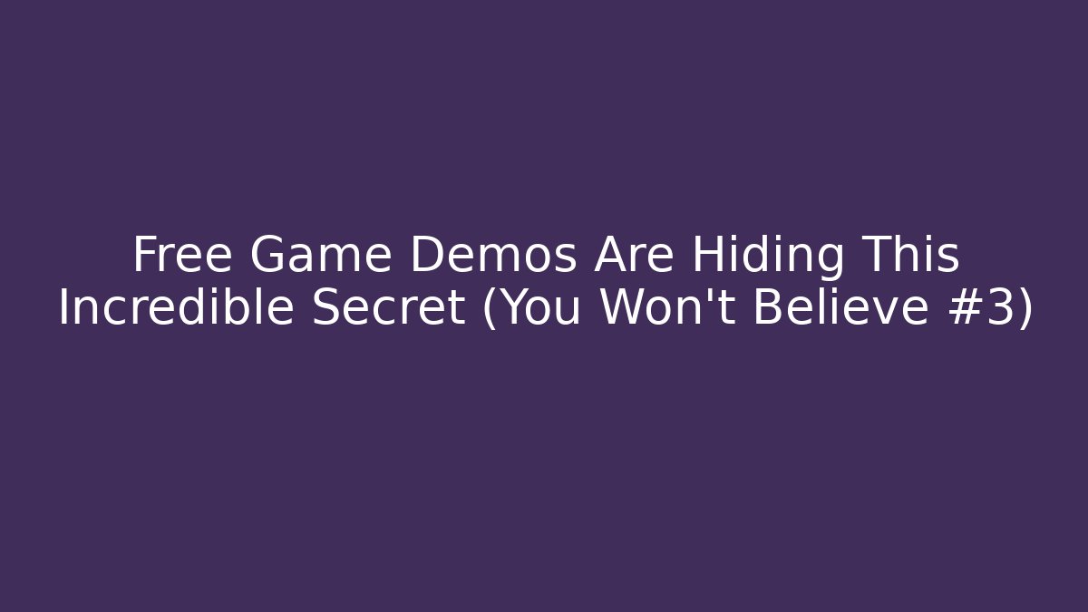 Free Game Demos Are Hiding This Incredible Secret (You Won't Believe #3)