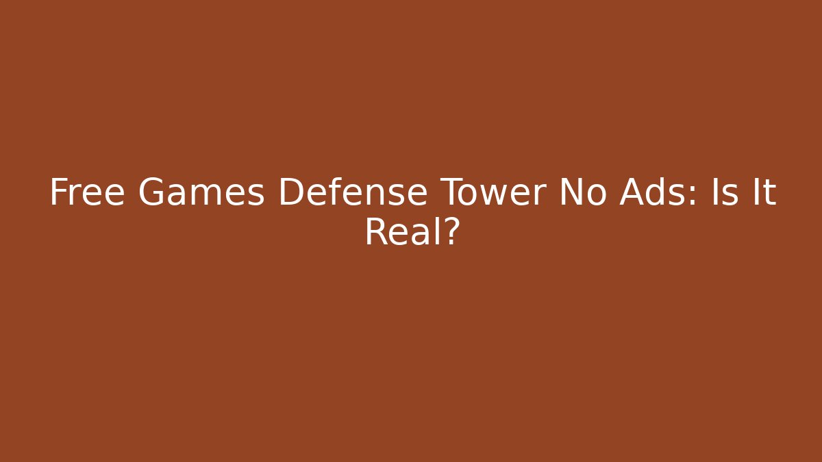 Free Games Defense Tower No Ads: Is It Real?