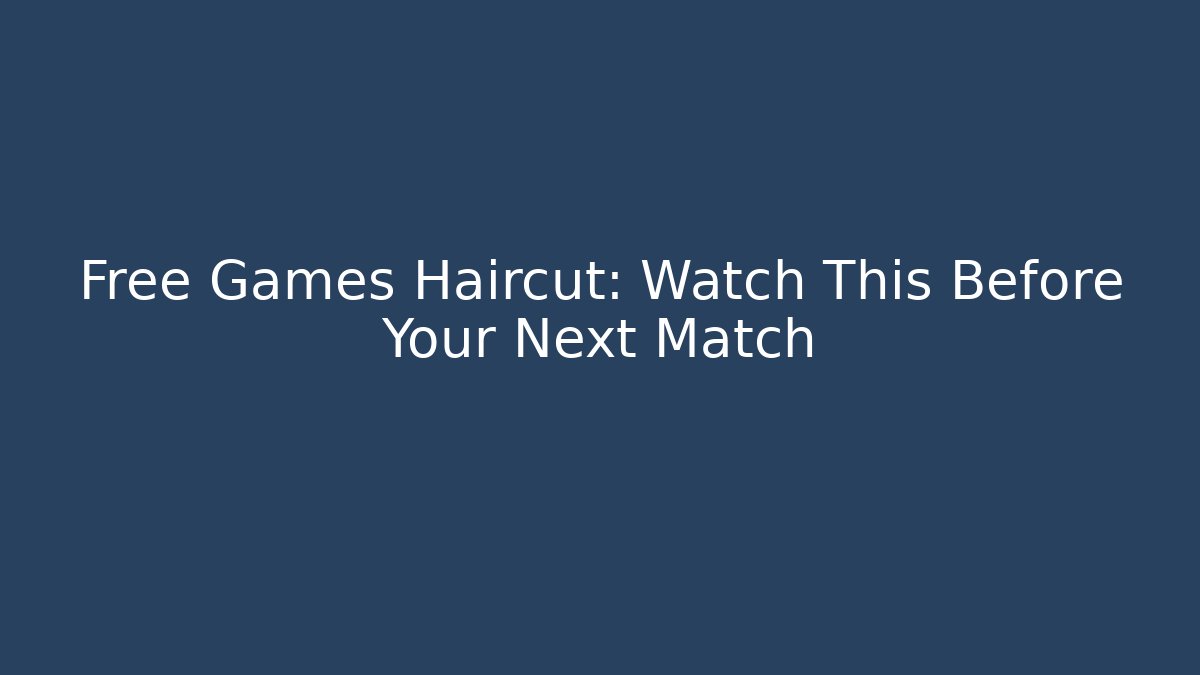 Free Games Haircut: Watch This Before Your Next Match