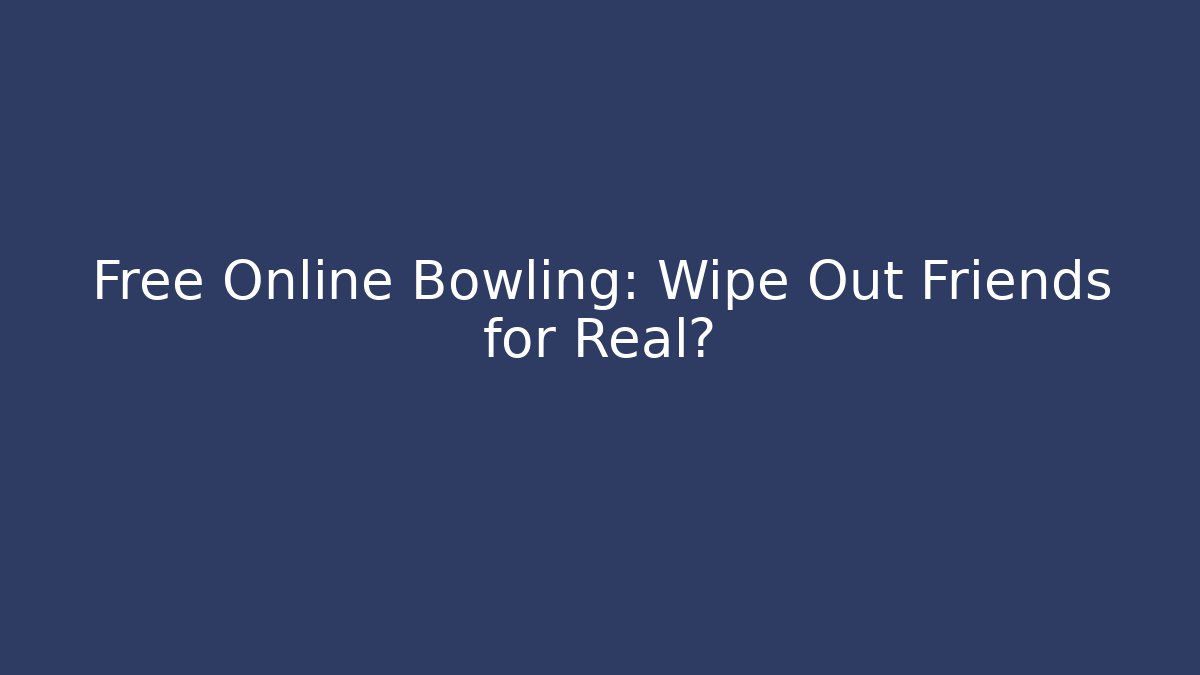 Free Online Bowling: Wipe Out Friends for Real?