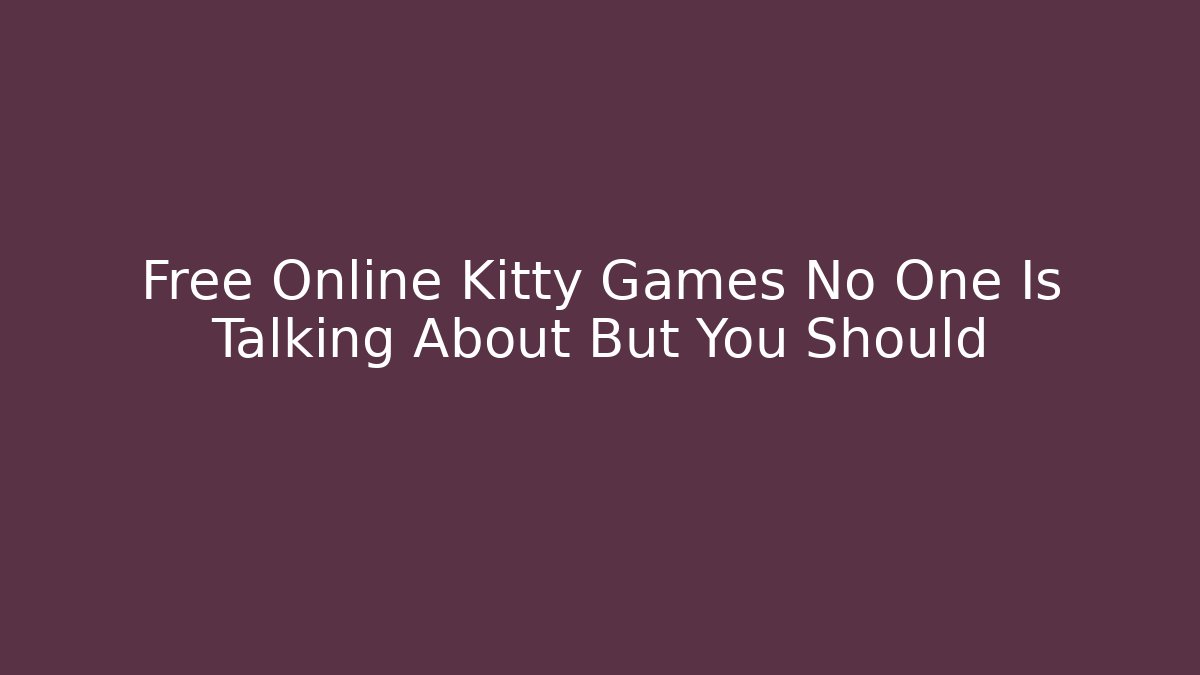 Free Online Kitty Games No One Is Talking About But You Should