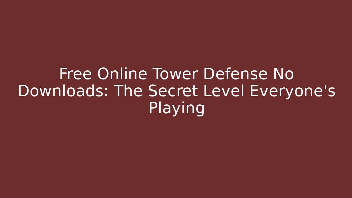 Free Online Tower Defense No Downloads: The Secret Level Everyone's Playing