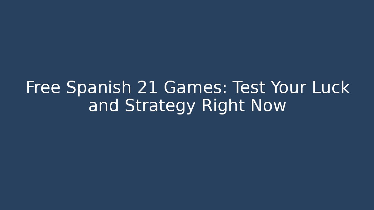 Free Spanish 21 Games: Test Your Luck and Strategy Right Now