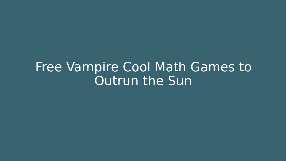 Free Vampire Cool Math Games to Outrun the Sun