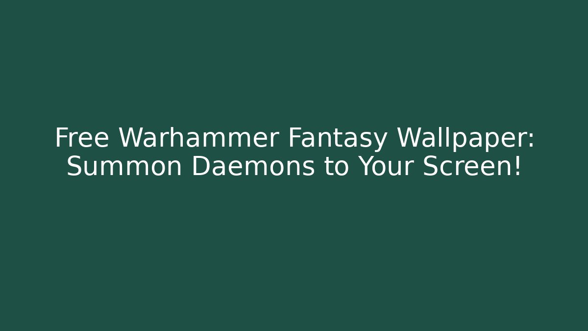 Free Warhammer Fantasy Wallpaper: Summon Daemons to Your Screen!