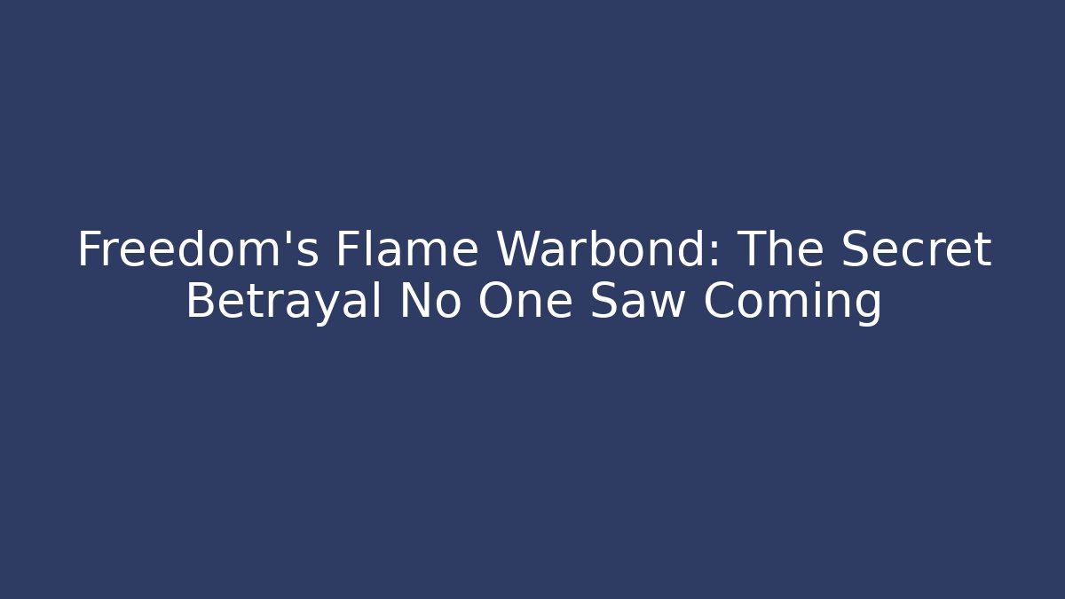 Freedom's Flame Warbond: The Secret Betrayal No One Saw Coming