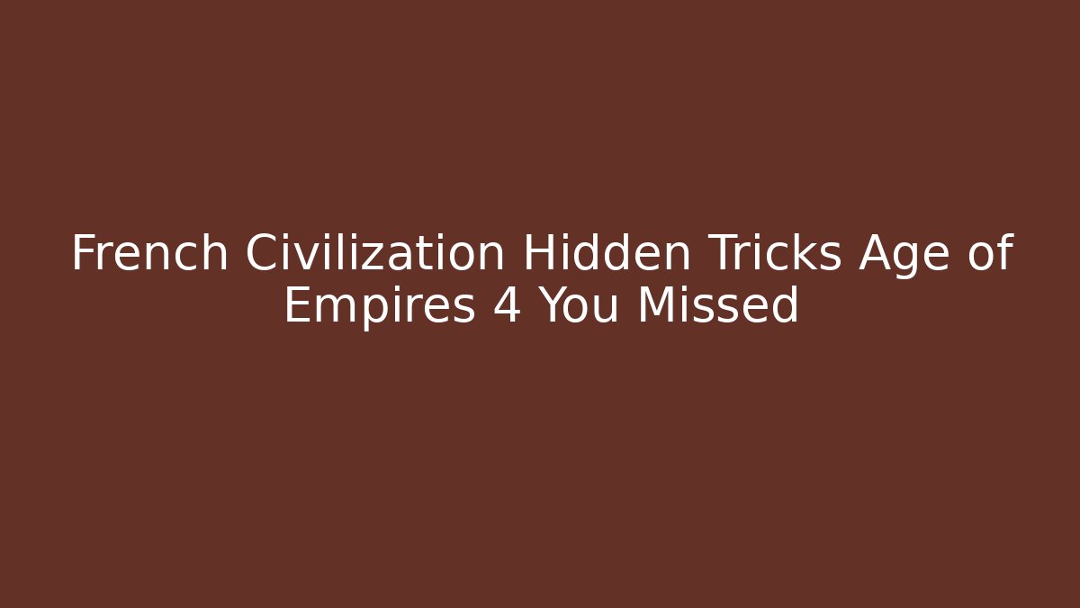 French Civilization Hidden Tricks Age of Empires 4 You Missed