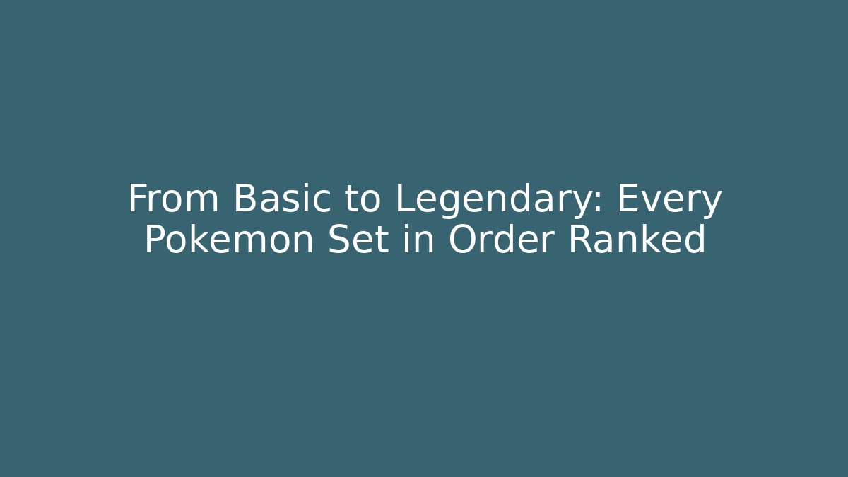 From Basic to Legendary: Every Pokémon Set in Order Ranked - Smart Esu