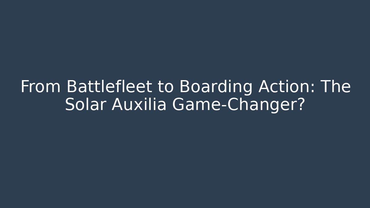 From Battlefleet to Boarding Action: The Solar Auxilia Game-Changer?